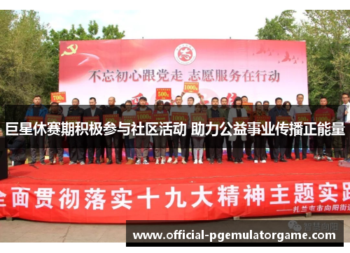 巨星休赛期积极参与社区活动 助力公益事业传播正能量 巨星休赛期积极参与社区活动 助力公益事业传播正能量