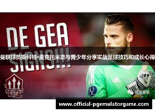 曼联球员斯科特·麦克托米奈与青少年分享实战足球技巧和成长心得 曼联球员斯科特·麦克托米奈与青少年分享实战足球技巧和成长心得