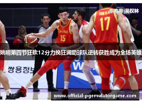 姚明第四节狂砍12分力挽狂澜助球队逆转获胜成为全场英雄
