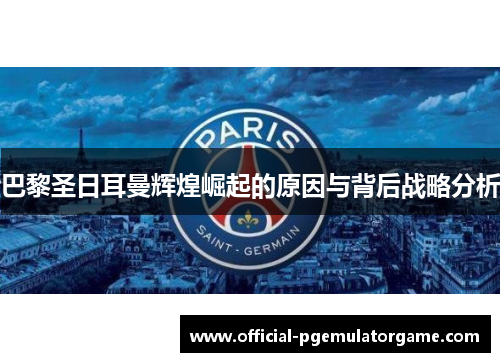 巴黎圣日耳曼辉煌崛起的原因与背后战略分析