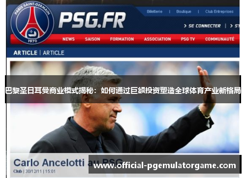 巴黎圣日耳曼商业模式揭秘：如何通过巨额投资塑造全球体育产业新格局