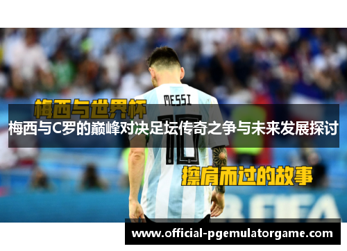 梅西与C罗的巅峰对决足坛传奇之争与未来发展探讨 梅西与C罗的巅峰对决足坛传奇之争与未来发展探讨