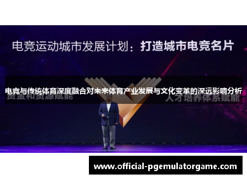 电竞与传统体育深度融合对未来体育产业发展与文化变革的深远影响分析