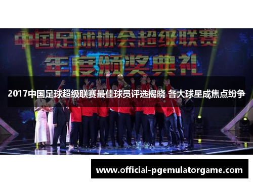 2017中国足球超级联赛最佳球员评选揭晓 各大球星成焦点纷争