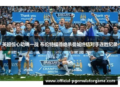 英超惊心动魄一战 布伦特福德绝杀曼城终结对手连胜纪录 英超惊心动魄一战 布伦特福德绝杀曼城终结对手连胜纪录