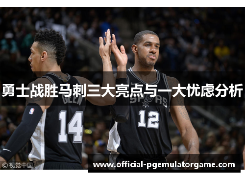 勇士战胜马刺三大亮点与一大忧虑分析