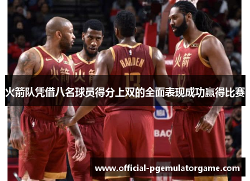 火箭队凭借八名球员得分上双的全面表现成功赢得比赛