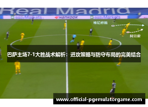 巴萨主场7-1大胜战术解析：进攻策略与防守布局的完美结合