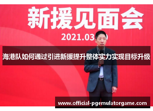 海港队如何通过引进新援提升整体实力实现目标升级 海港队如何通过引进新援提升整体实力实现目标升级