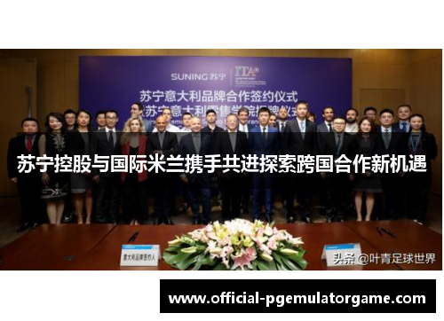 苏宁控股与国际米兰携手共进探索跨国合作新机遇