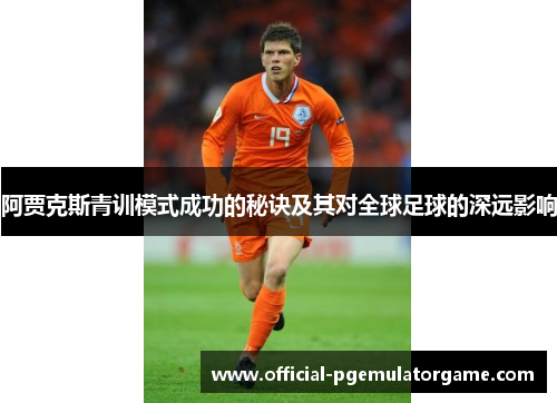 阿贾克斯青训模式成功的秘诀及其对全球足球的深远影响