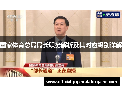 国家体育总局局长职务解析及其对应级别详解 国家体育总局局长职务解析及其对应级别详解