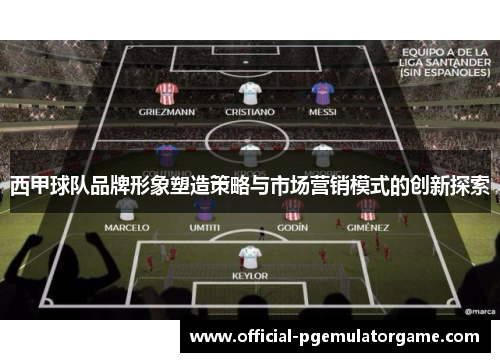 西甲球队品牌形象塑造策略与市场营销模式的创新探索 西甲球队品牌形象塑造策略与市场营销模式的创新探索