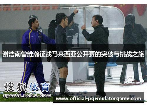 谢浩南曾维瀚征战马来西亚公开赛的突破与挑战之旅