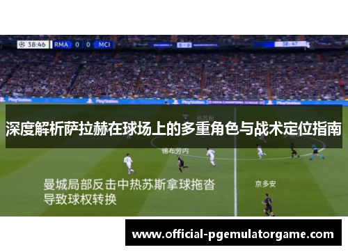 深度解析萨拉赫在球场上的多重角色与战术定位指南