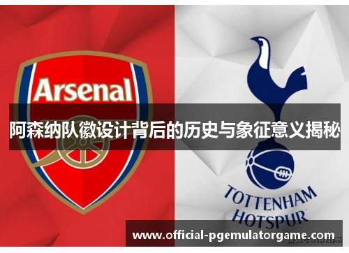 阿森纳队徽设计背后的历史与象征意义揭秘